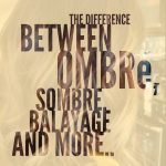 Ever wonder what the difference between ombré, sombre and balayage was? Learn all about the different types of highlights.